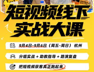 短视频线下实战大课9月4-6日杭州,从细节、从简单实操、从能落地、从拿结果出发,把短视频获客真正跑起来-项目资源库
